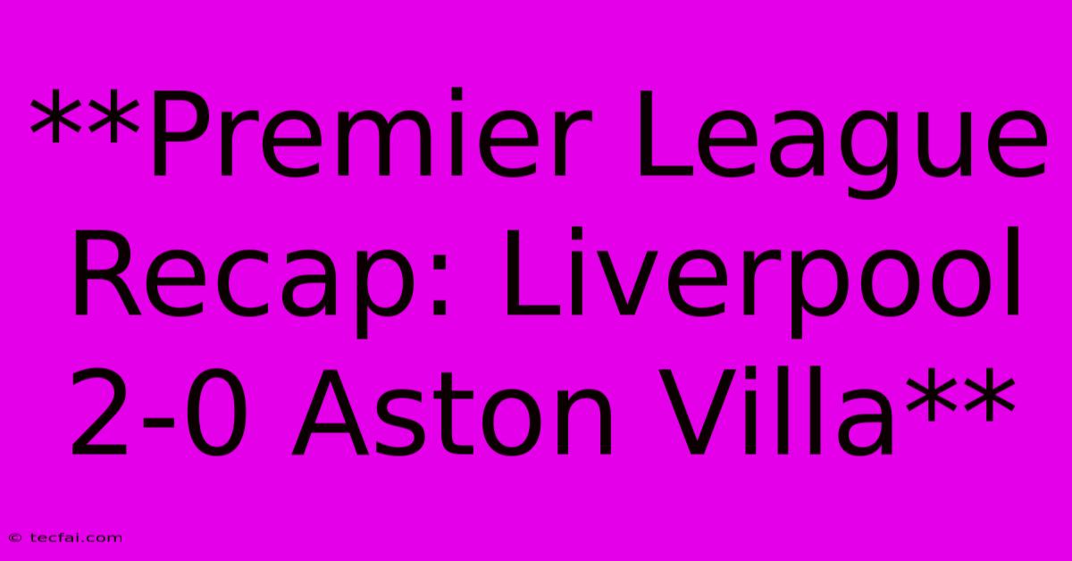 **Premier League Recap: Liverpool 2-0 Aston Villa**