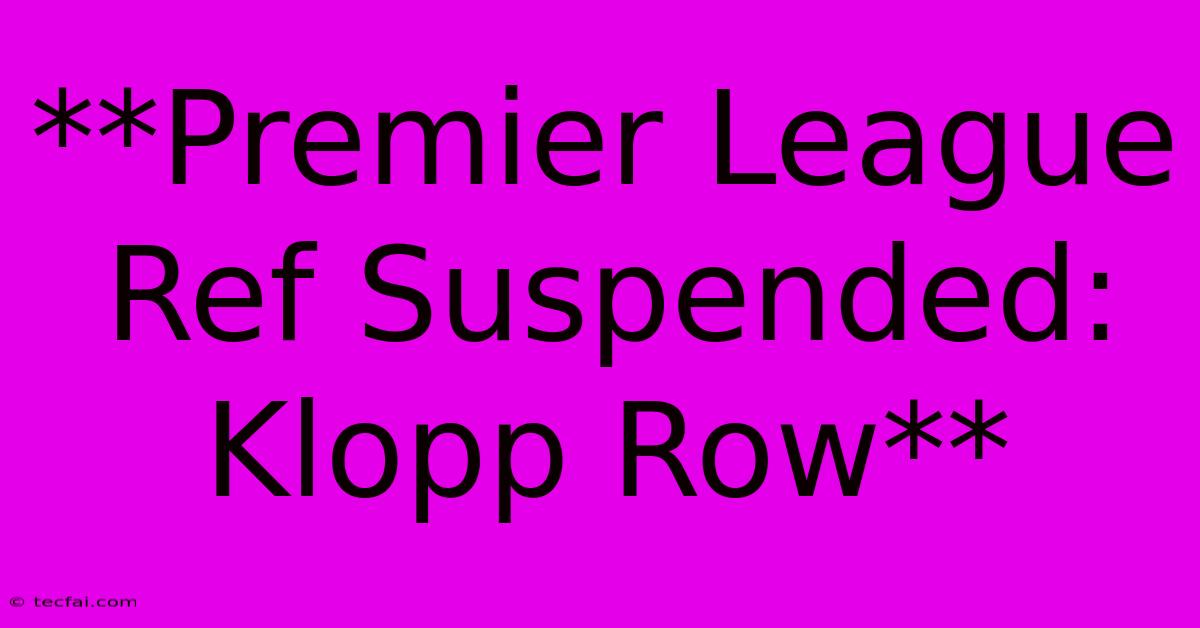 **Premier League Ref Suspended: Klopp Row**