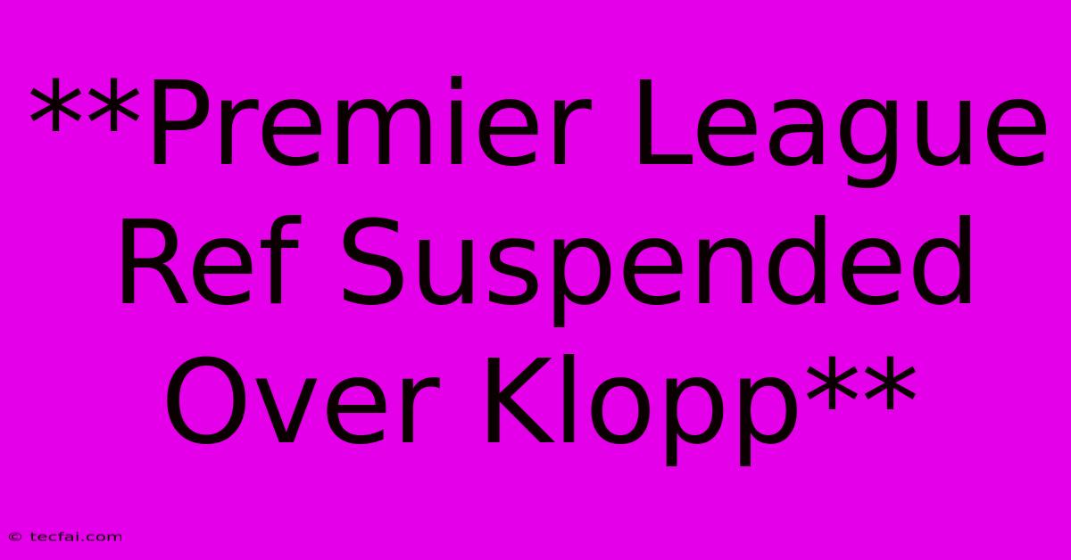 **Premier League Ref Suspended Over Klopp**