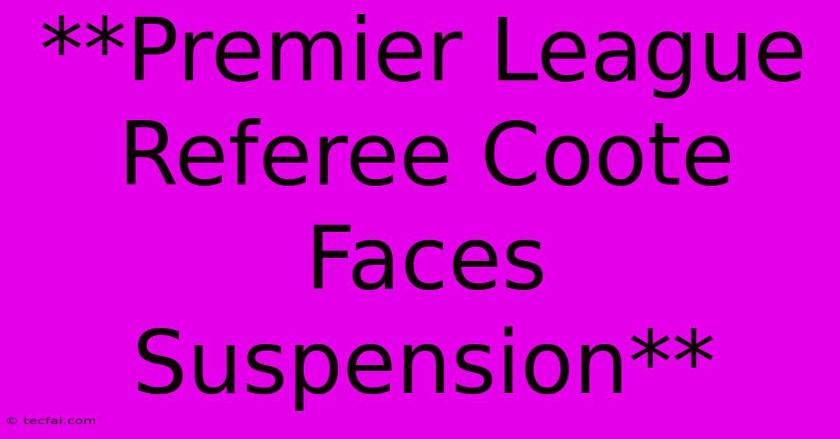 **Premier League Referee Coote Faces Suspension**