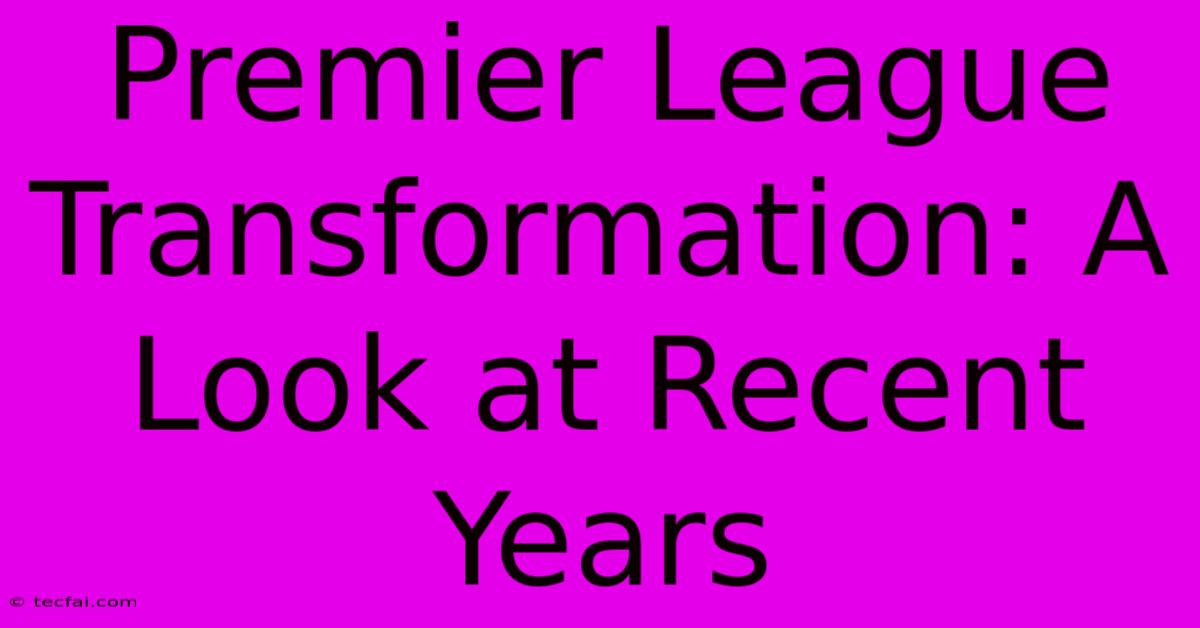 Premier League Transformation: A Look At Recent Years