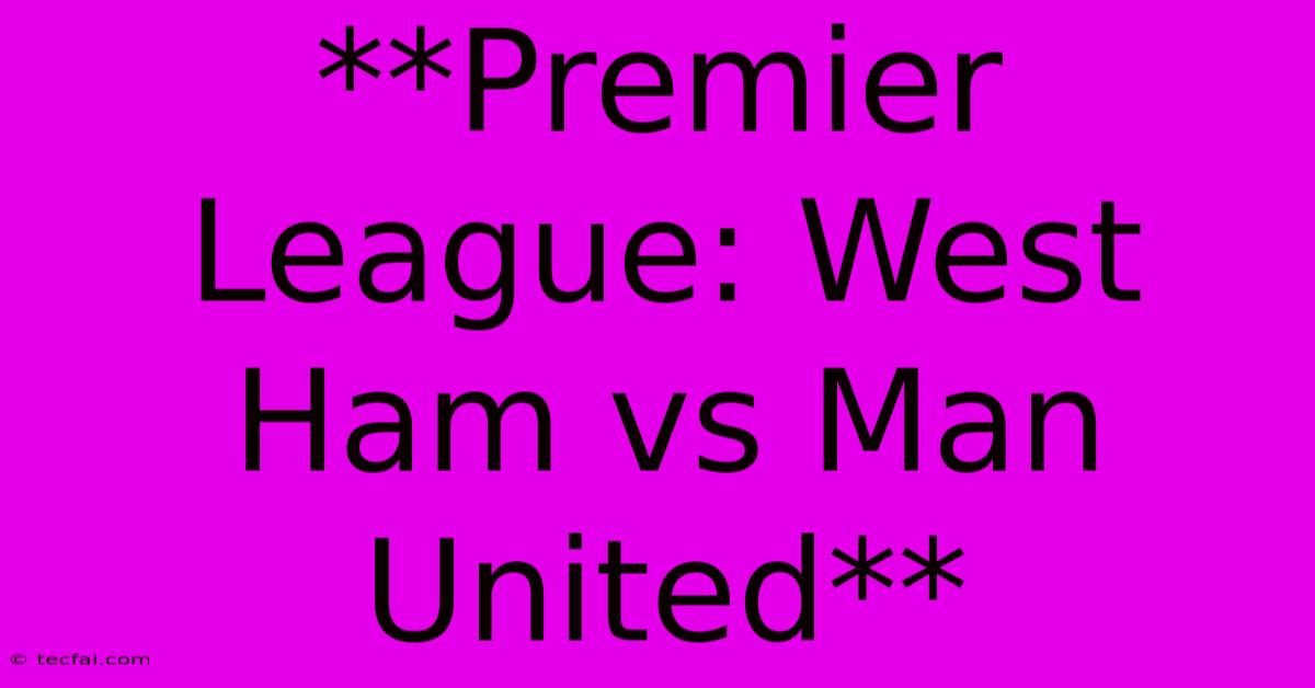 **Premier League: West Ham Vs Man United**