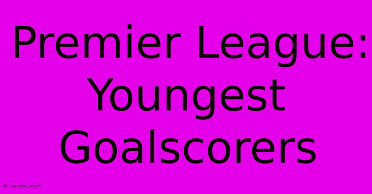 Premier League: Youngest Goalscorers