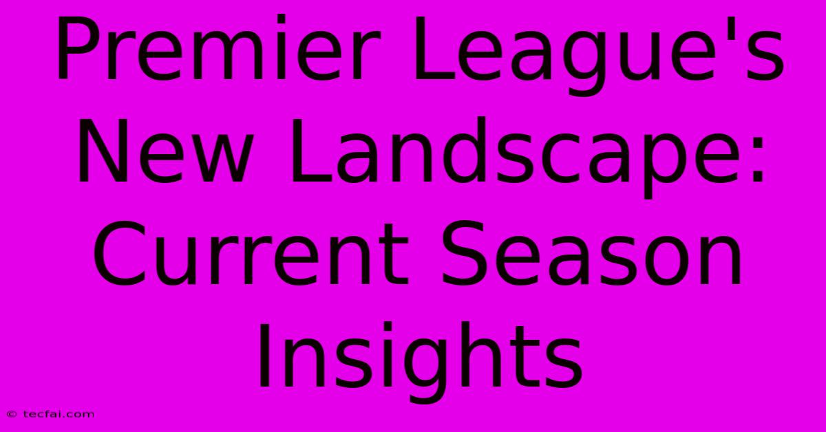 Premier League's New Landscape: Current Season Insights