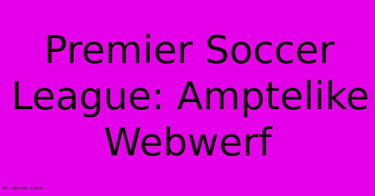 Premier Soccer League: Amptelike Webwerf