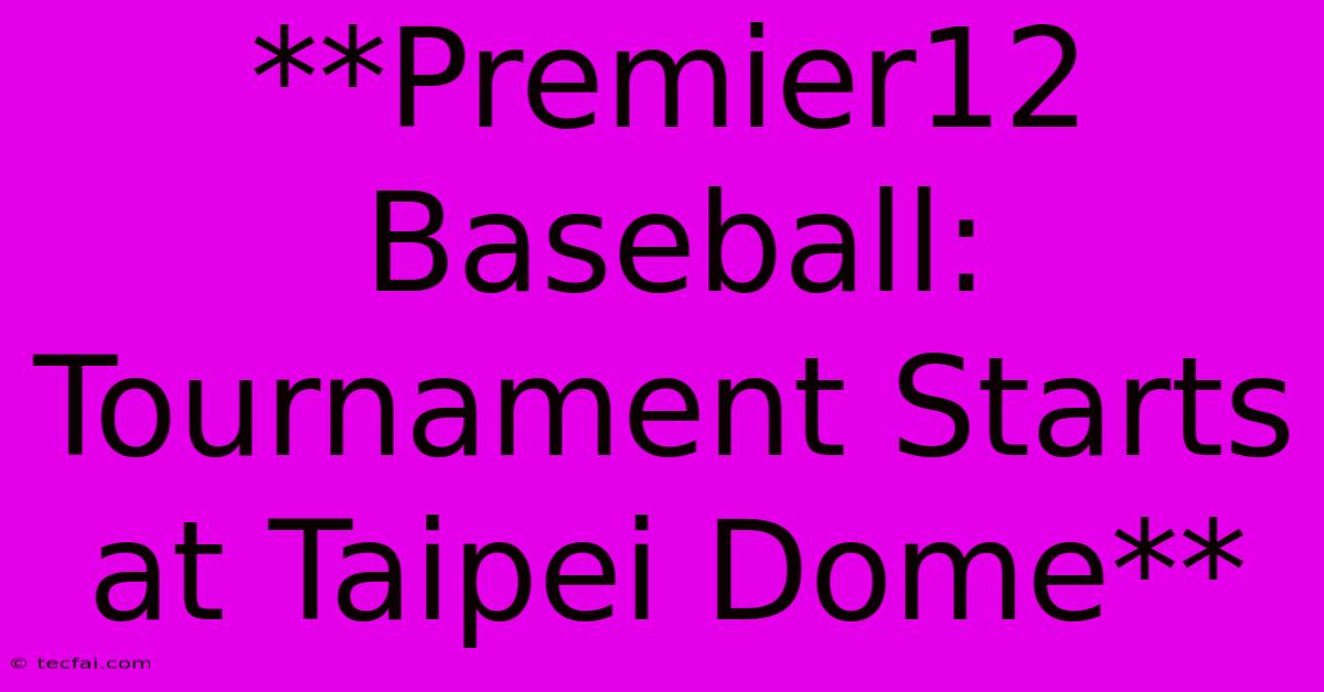 **Premier12 Baseball: Tournament Starts At Taipei Dome**