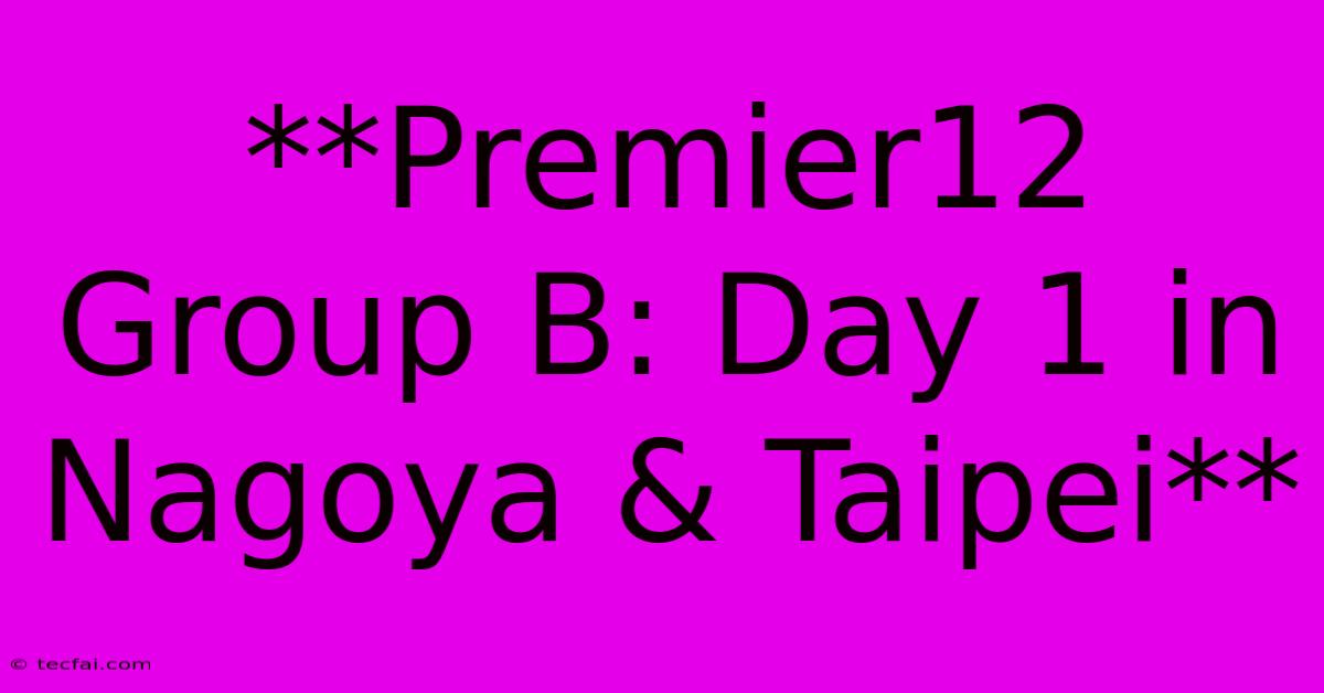 **Premier12 Group B: Day 1 In Nagoya & Taipei**