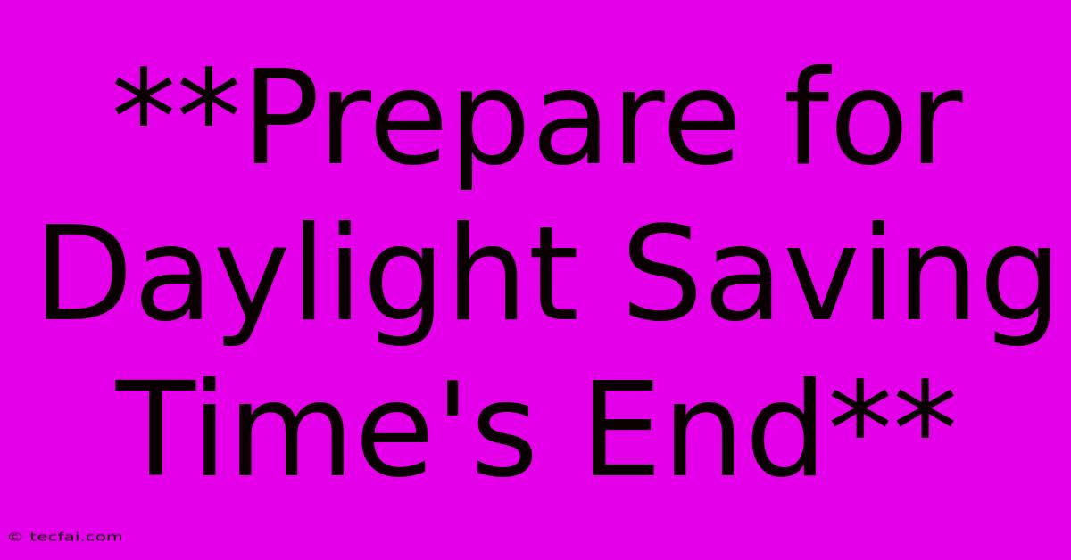 **Prepare For Daylight Saving Time's End**