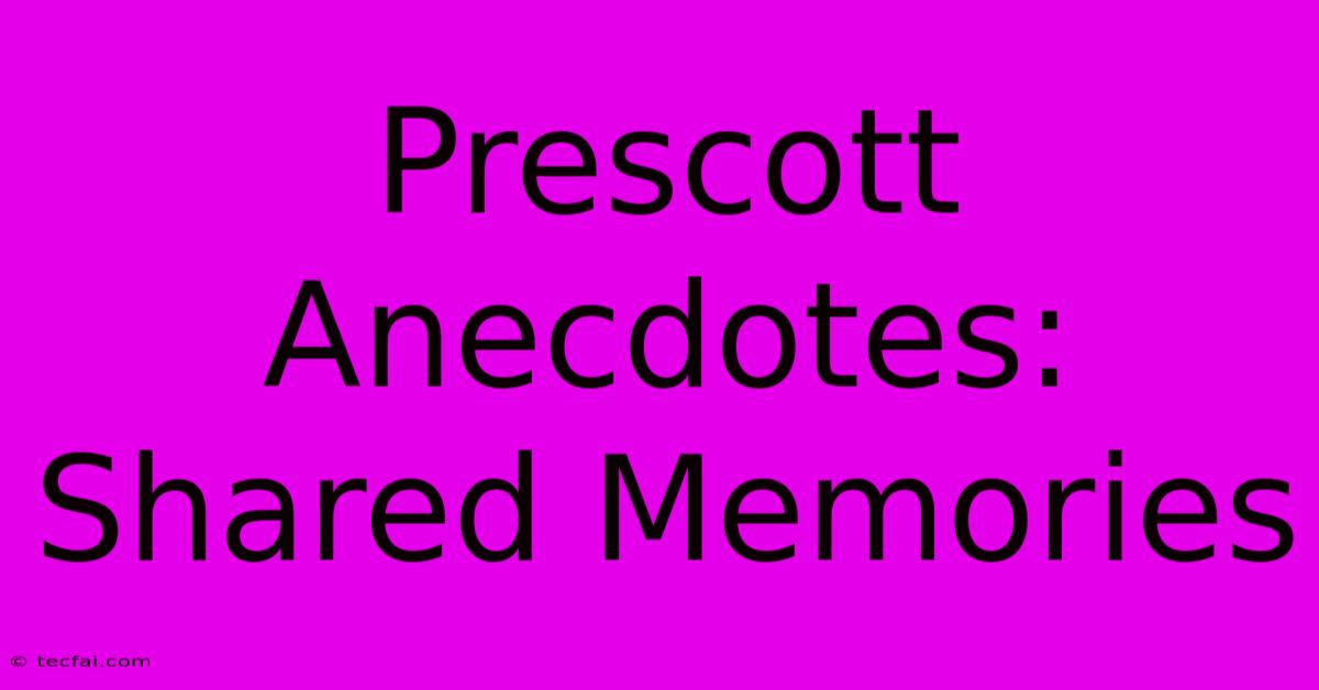 Prescott Anecdotes: Shared Memories