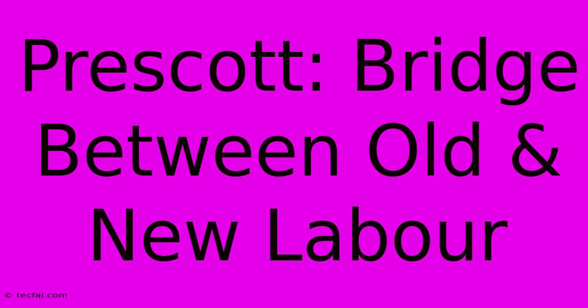 Prescott: Bridge Between Old & New Labour