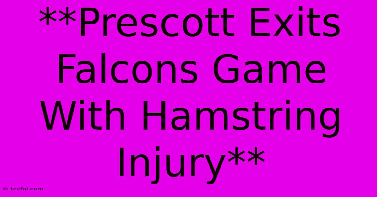 **Prescott Exits Falcons Game With Hamstring Injury**