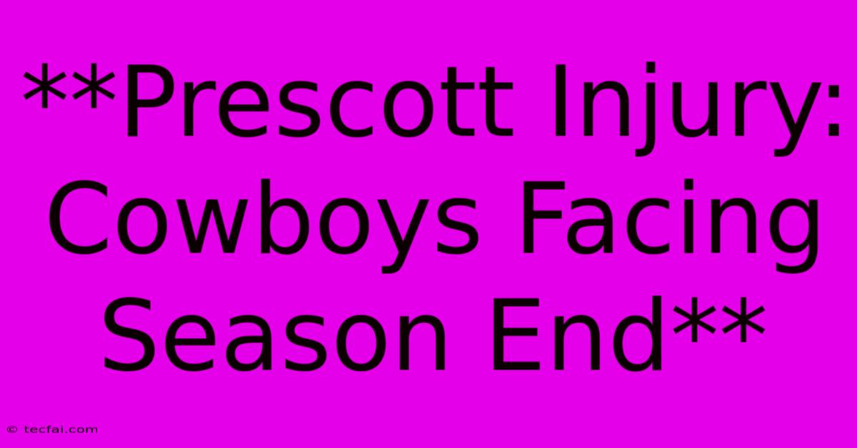 **Prescott Injury: Cowboys Facing Season End**