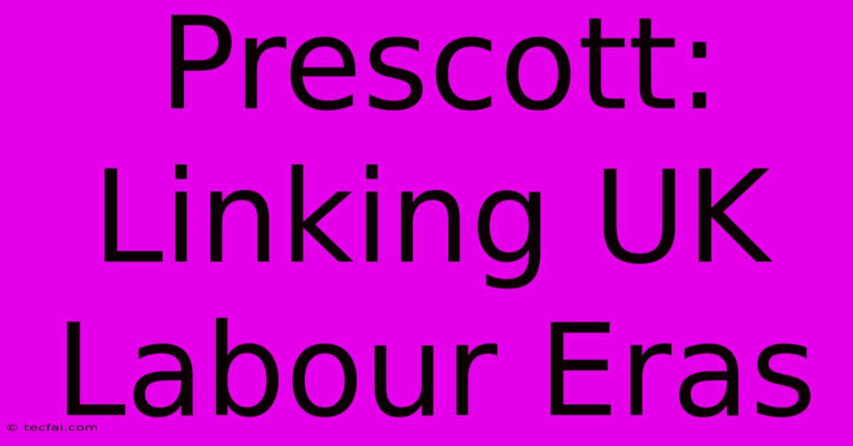 Prescott: Linking UK Labour Eras