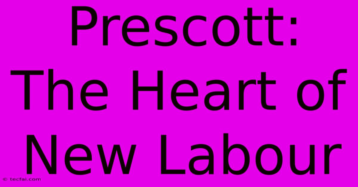 Prescott: The Heart Of New Labour