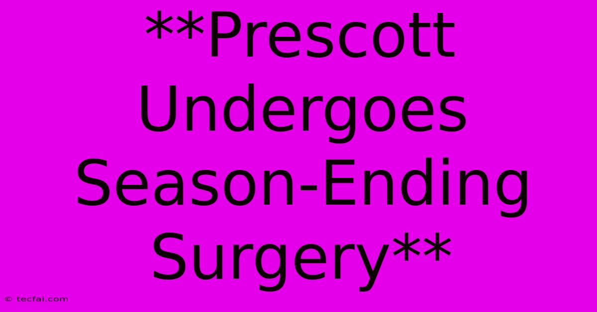 **Prescott Undergoes Season-Ending Surgery**