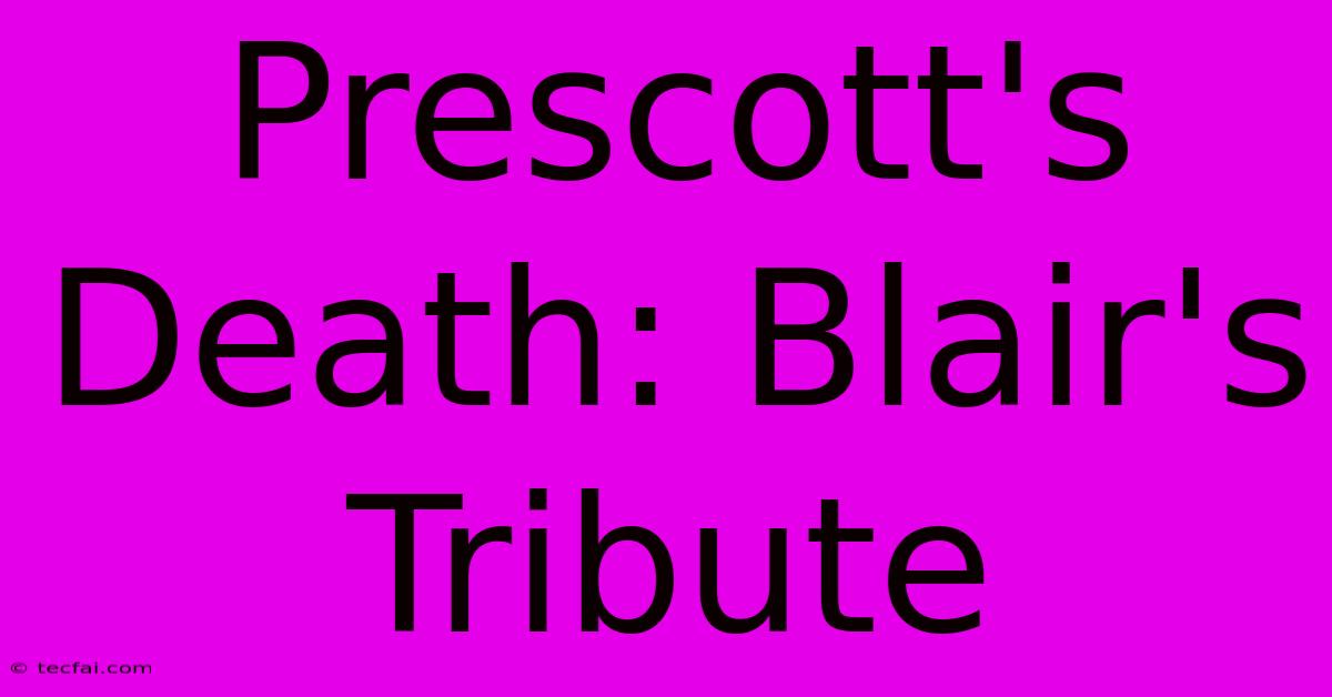 Prescott's Death: Blair's Tribute