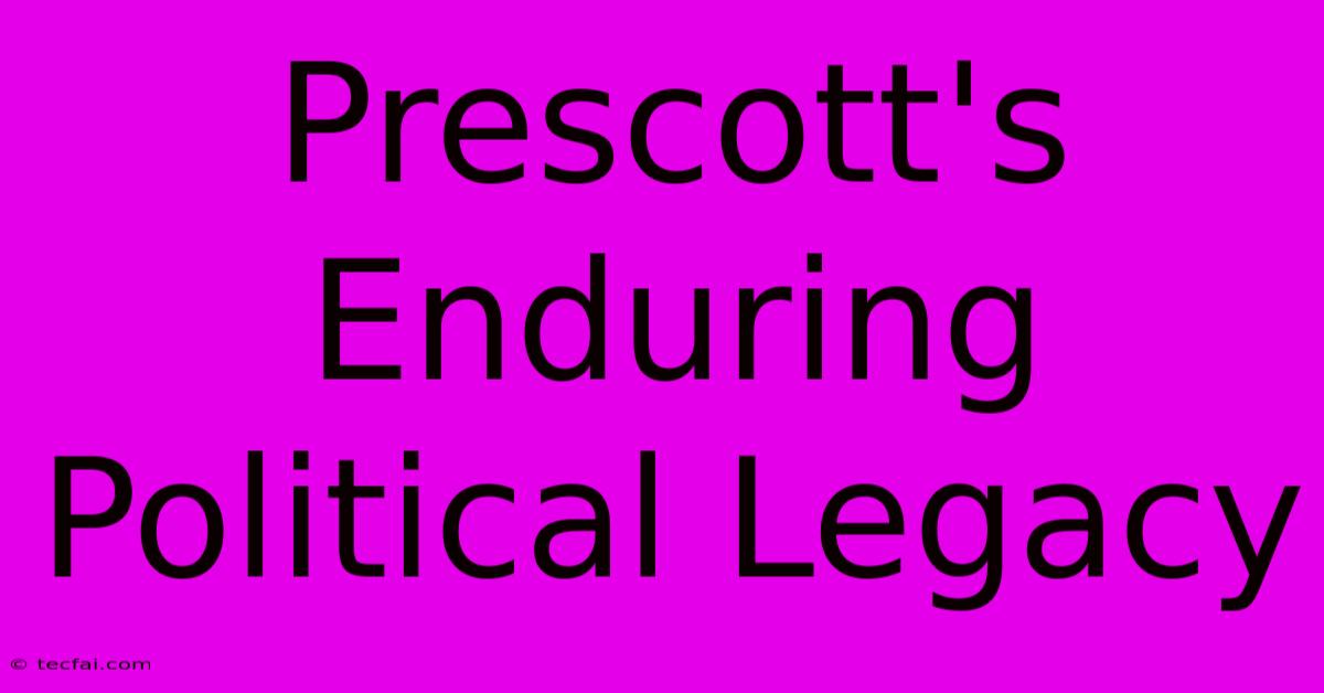 Prescott's Enduring Political Legacy