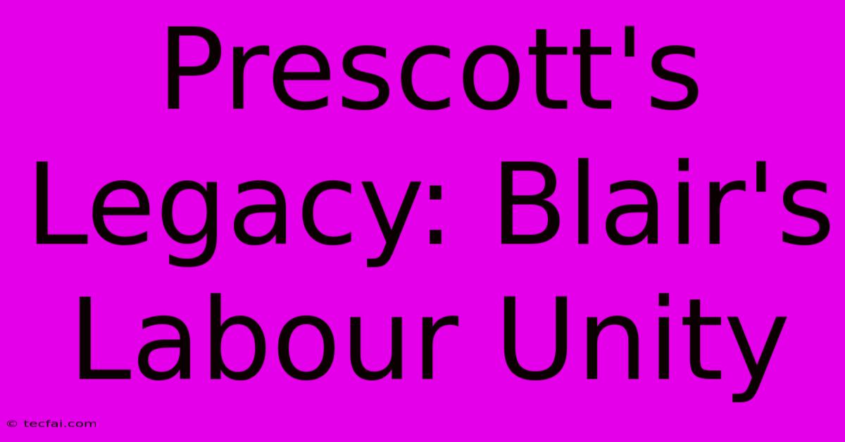 Prescott's Legacy: Blair's Labour Unity