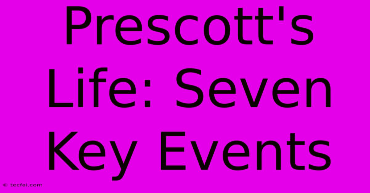 Prescott's Life: Seven Key Events