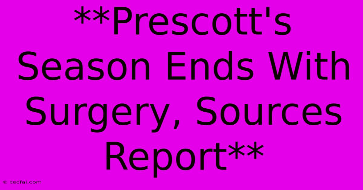 **Prescott's Season Ends With Surgery, Sources Report**