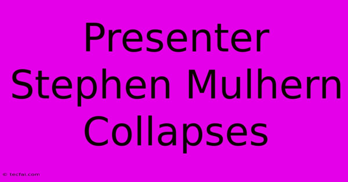 Presenter Stephen Mulhern Collapses