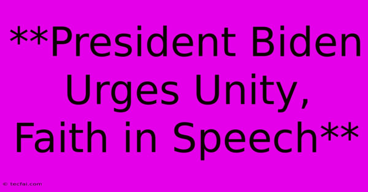 **President Biden Urges Unity, Faith In Speech**