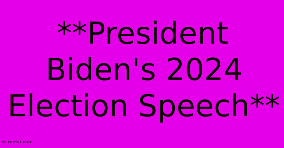 **President Biden's 2024 Election Speech**