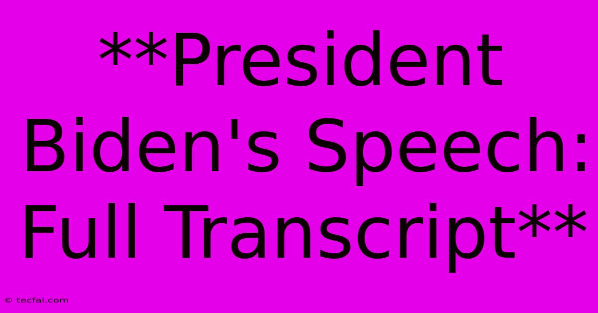 **President Biden's Speech: Full Transcript**