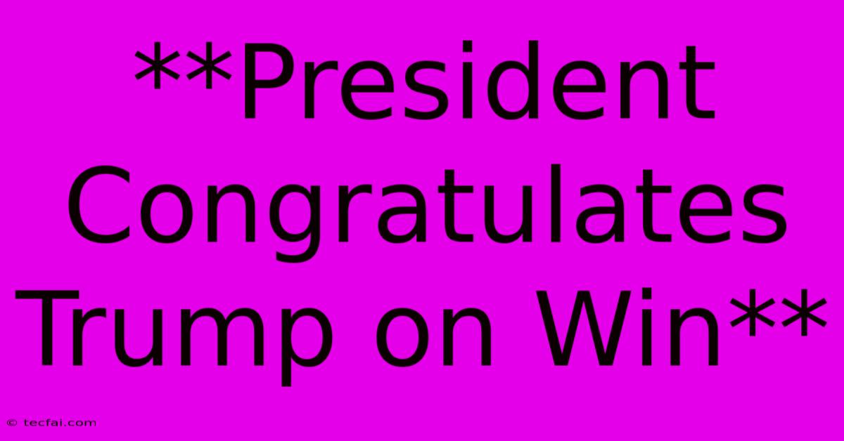 **President Congratulates Trump On Win**