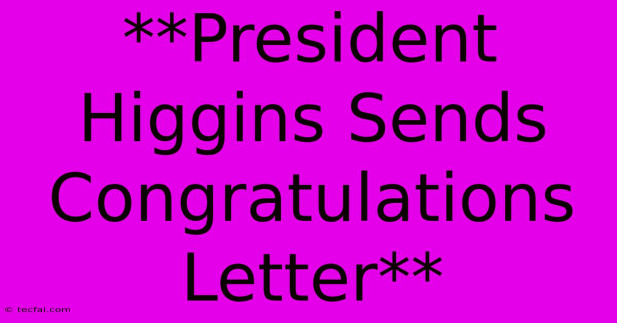 **President Higgins Sends Congratulations Letter**