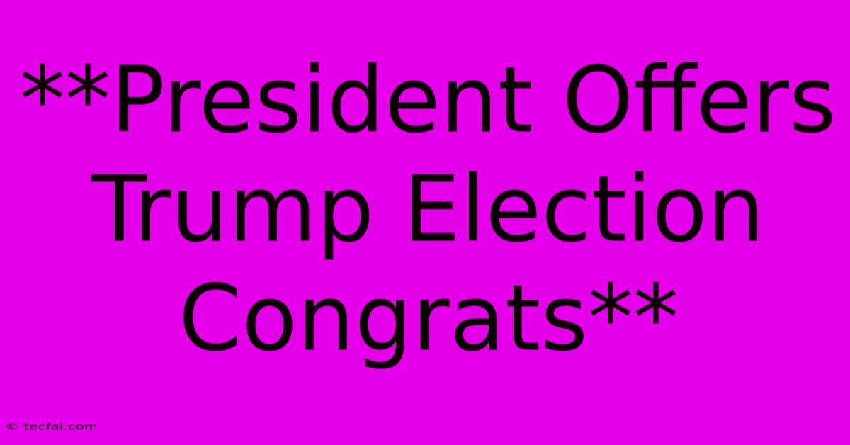 **President Offers Trump Election Congrats**