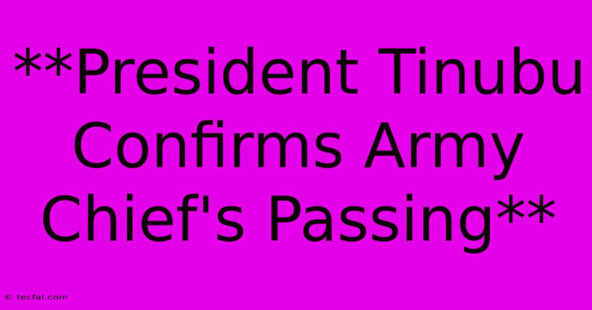 **President Tinubu Confirms Army Chief's Passing**