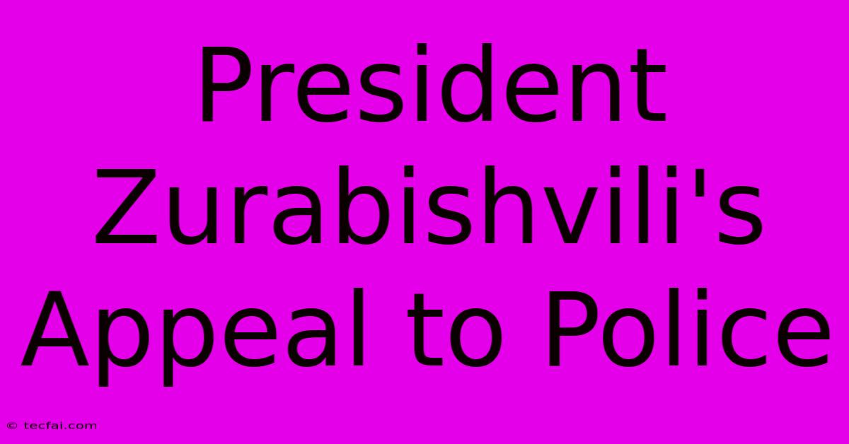 President Zurabishvili's Appeal To Police