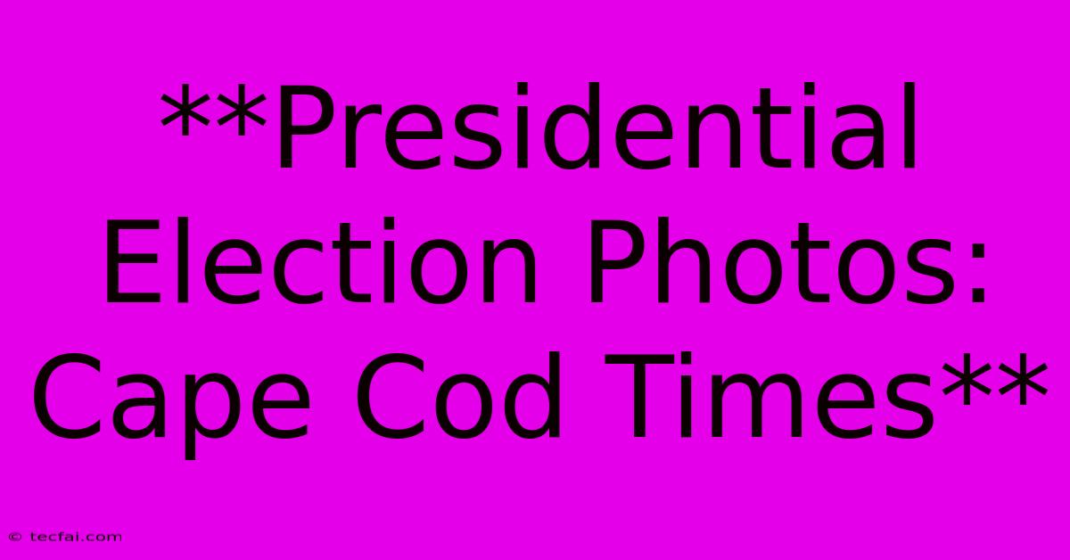 **Presidential Election Photos: Cape Cod Times**