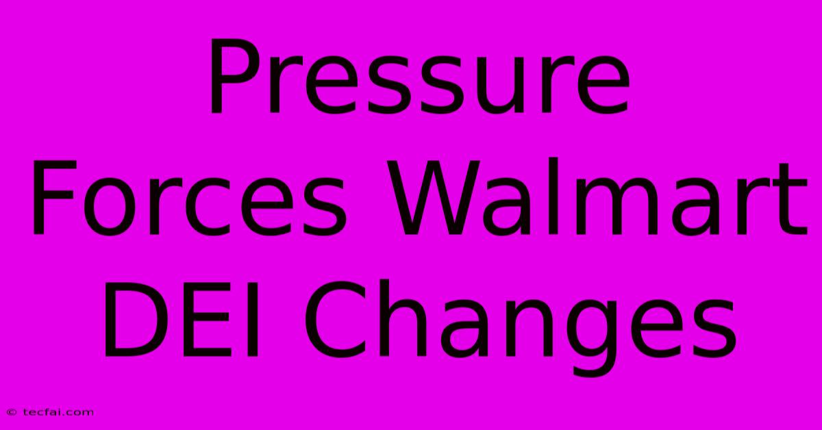 Pressure Forces Walmart DEI Changes