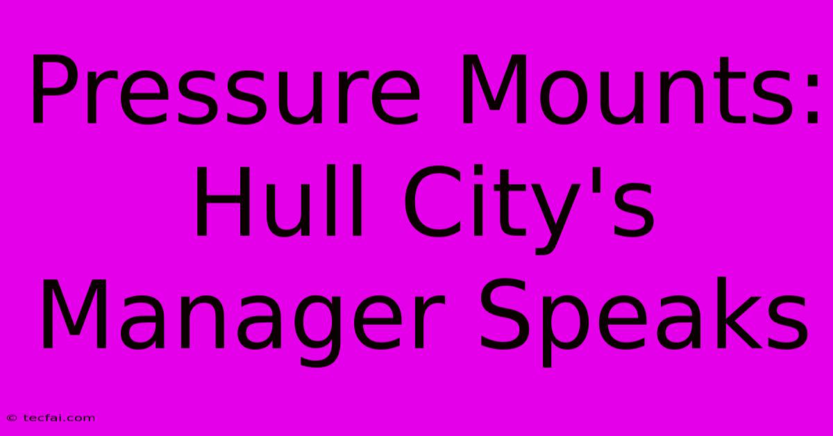 Pressure Mounts: Hull City's Manager Speaks