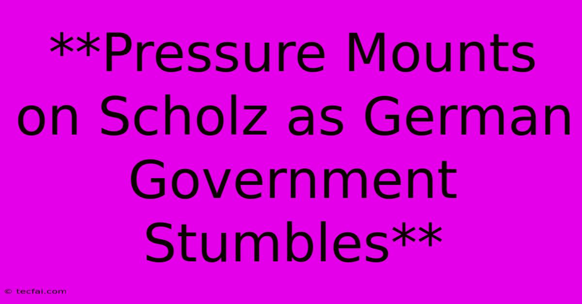 **Pressure Mounts On Scholz As German Government Stumbles** 