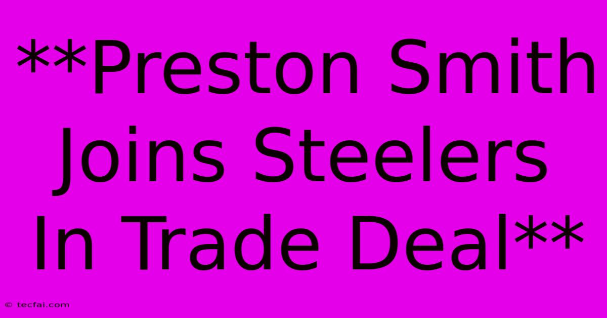 **Preston Smith Joins Steelers In Trade Deal**