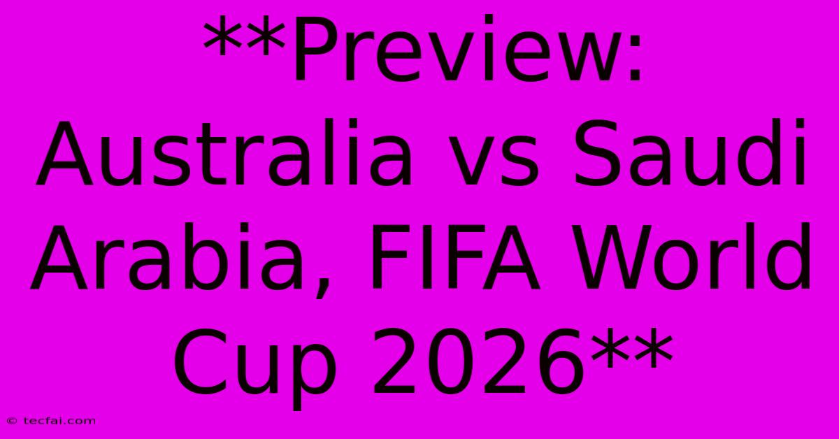 **Preview: Australia Vs Saudi Arabia, FIFA World Cup 2026** 