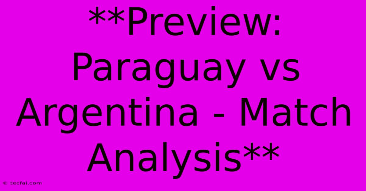 **Preview: Paraguay Vs Argentina - Match Analysis** 