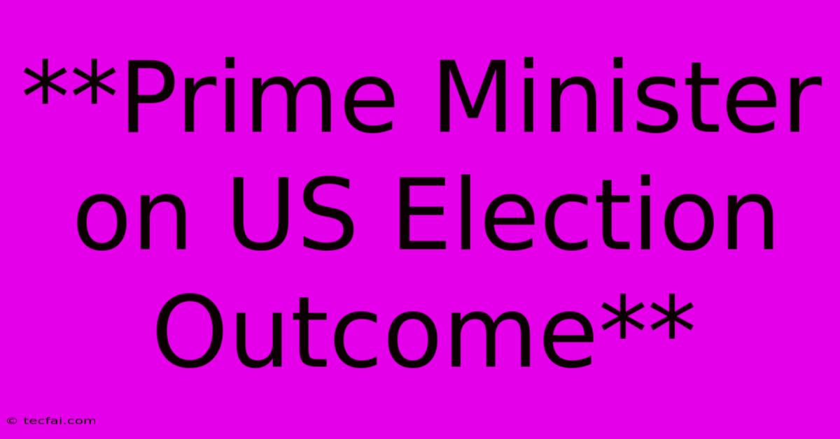 **Prime Minister On US Election Outcome**