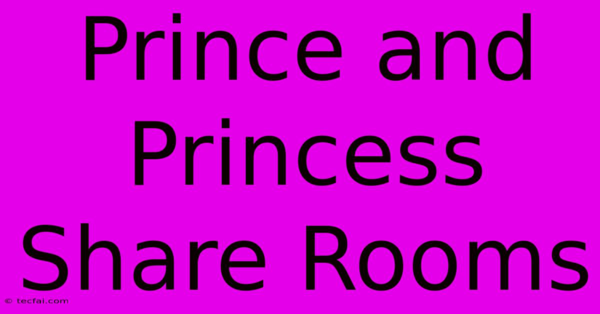 Prince And Princess Share Rooms