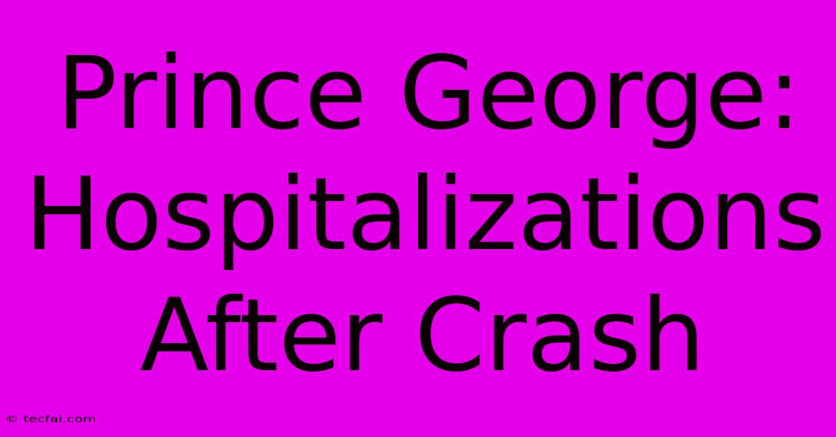 Prince George: Hospitalizations After Crash