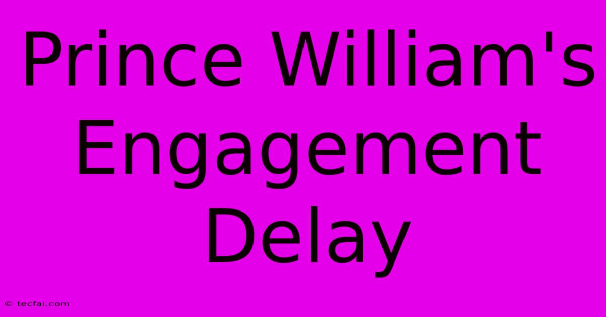 Prince William's Engagement Delay