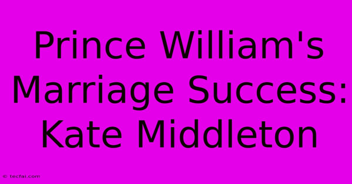 Prince William's Marriage Success: Kate Middleton