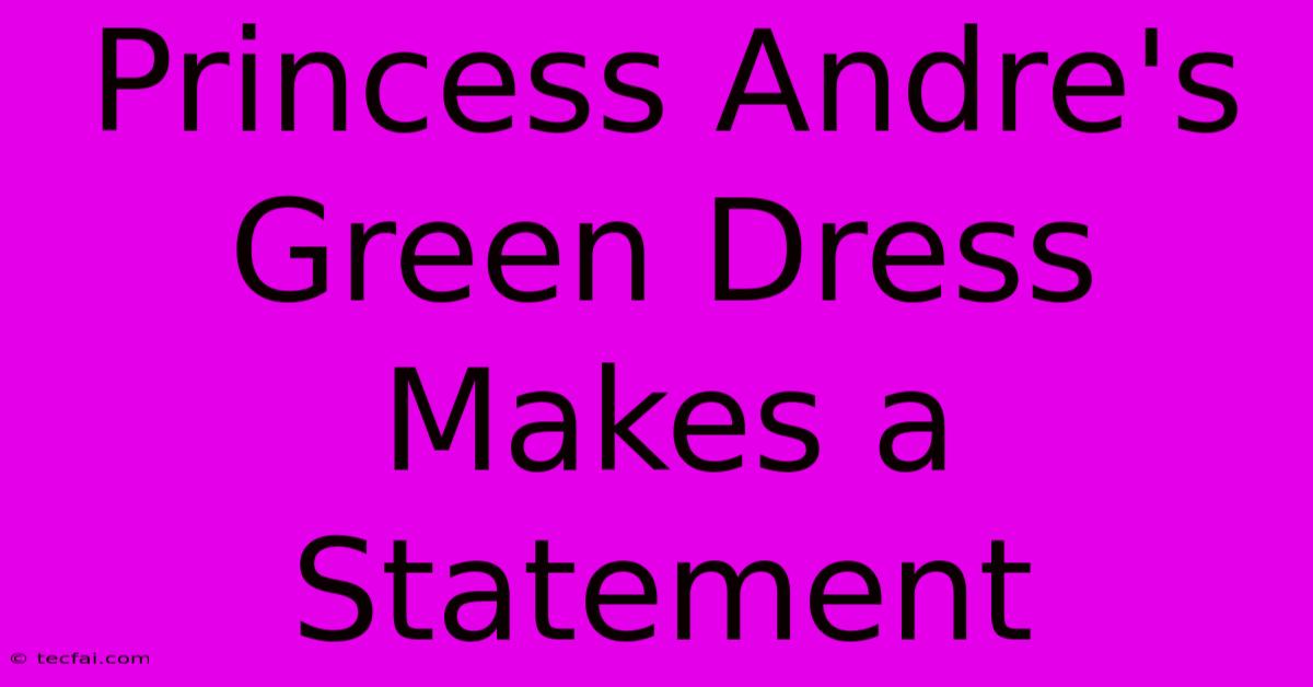 Princess Andre's Green Dress Makes A Statement 