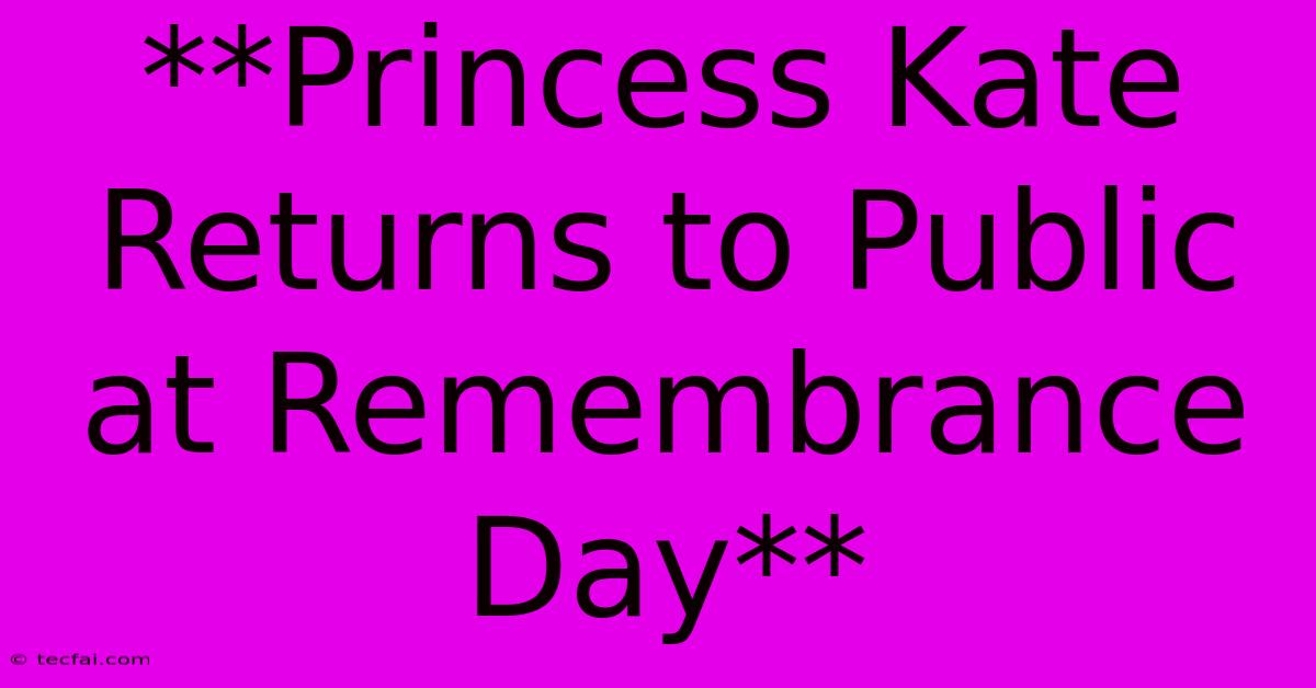 **Princess Kate Returns To Public At Remembrance Day**