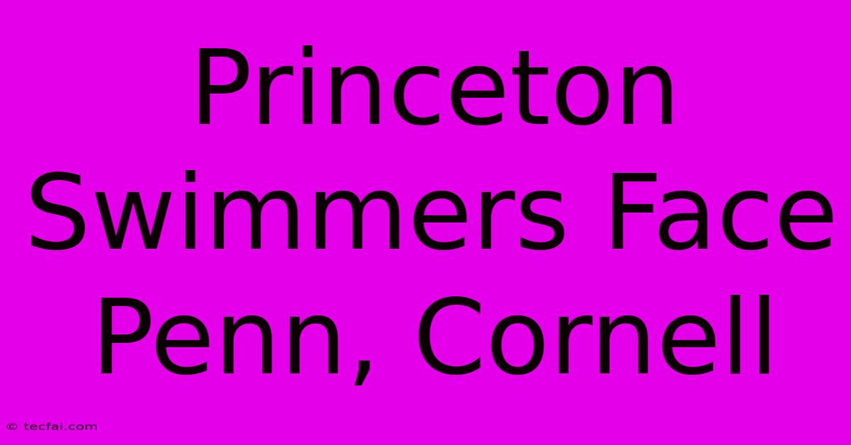 Princeton Swimmers Face Penn, Cornell