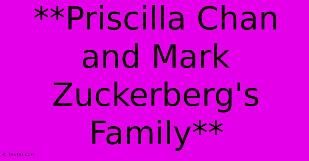 **Priscilla Chan And Mark Zuckerberg's Family** 