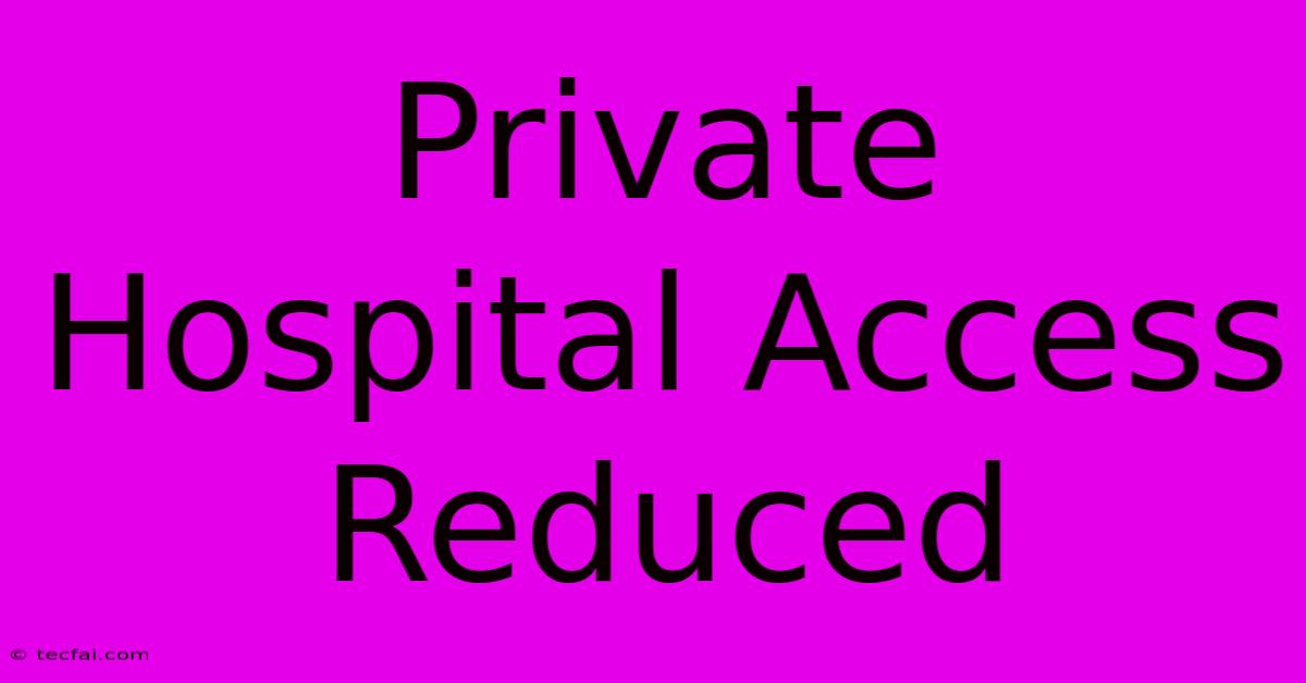 Private Hospital Access Reduced